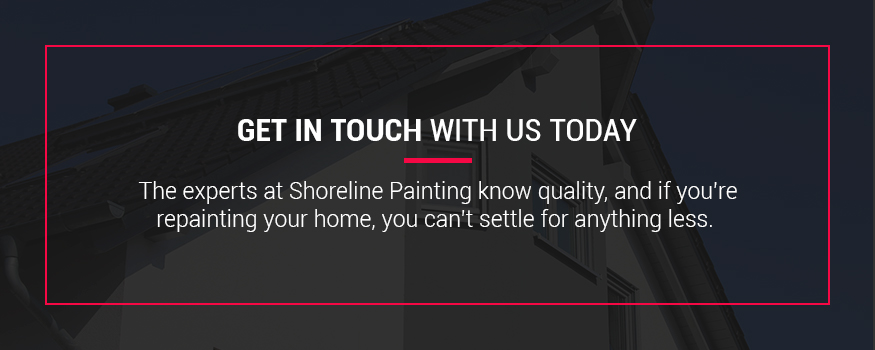 The experts at Shoreline Painting know quality for home repainting