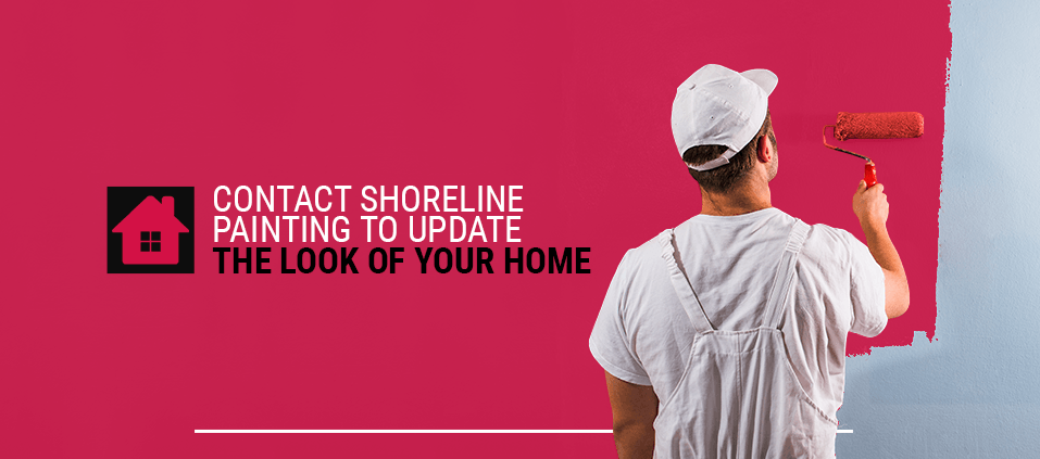 Contact Shoreline Painting to Update the Look of Your Home