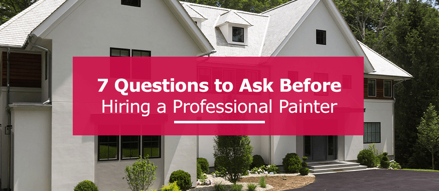 7 Questions to ask before hiring a professional painter