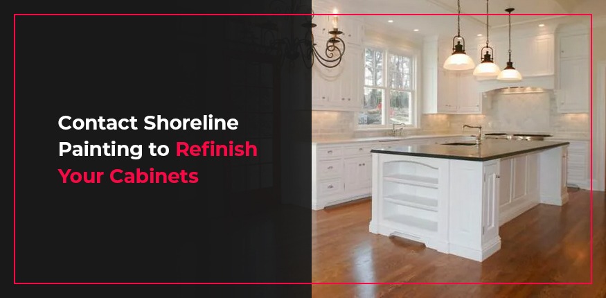 Contact Shoreline Painting to Refinish Your Cabinets