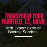 Transform Your Fairfield, CT, Home with Expert Exterior Painting Services